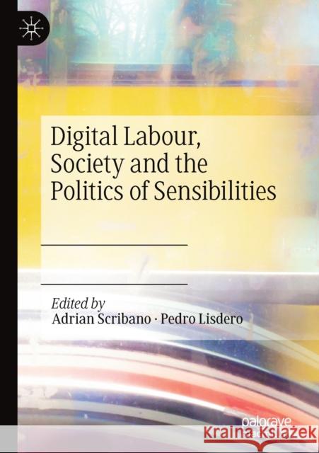 Digital Labour, Society and the Politics of Sensibilities Adrian Scribano Pedro Lisdero 9783030123086 Palgrave MacMillan