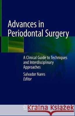 Advances in Periodontal Surgery: A Clinical Guide to Techniques and Interdisciplinary Approaches Nares, Salvador 9783030123093 Springer