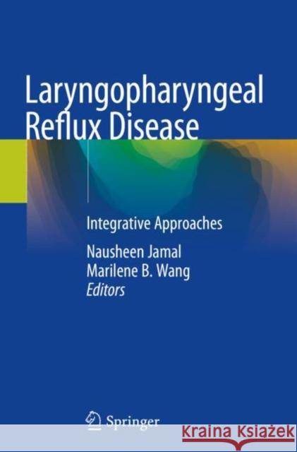 Laryngopharyngeal Reflux Disease: Integrative Approaches Nausheen Jamal Marilene B. Wang 9783030123208