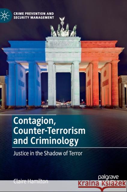 Contagion, Counter-Terrorism and Criminology: Justice in the Shadow of Terror Hamilton, Claire 9783030123215 Palgrave Pivot