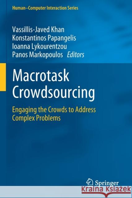 Macrotask Crowdsourcing: Engaging the Crowds to Address Complex Problems Vassillis-Javed Khan Konstantinos Papangelis Ioanna Lykourentzou 9783030123369