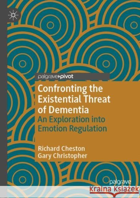 Confronting the Existential Threat of Dementia: An Exploration Into Emotion Regulation Cheston, Richard 9783030123499 Palgrave Pivot