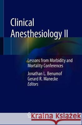 Clinical Anesthesiology II: Lessons from Morbidity and Mortality Conferences Benumof, Jonathan L. 9783030123635 Springer