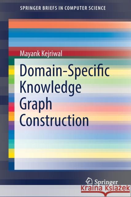 Domain-Specific Knowledge Graph Construction Kejriwal, Mayank 9783030123741