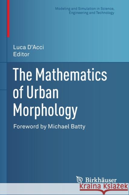 The Mathematics of Urban Morphology Luca D'Acci Michael Batty 9783030123833 Birkhauser