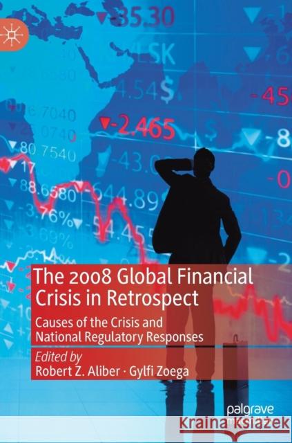 The 2008 Global Financial Crisis in Retrospect: Causes of the Crisis and National Regulatory Responses Aliber, Robert Z. 9783030123949 Palgrave Macmillan