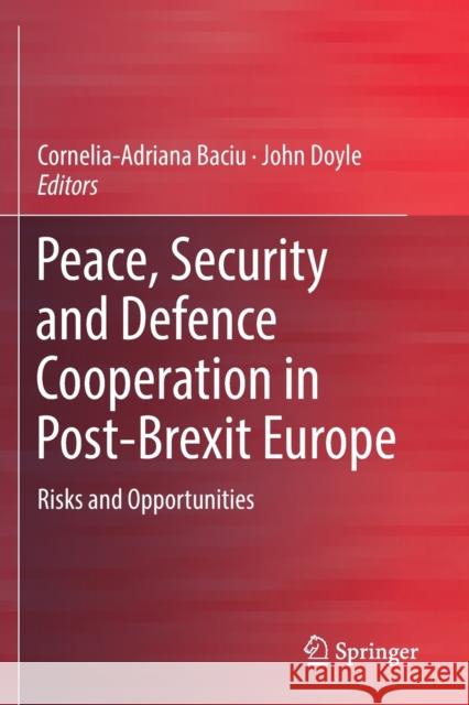 Peace, Security and Defence Cooperation in Post-Brexit Europe: Risks and Opportunities Cornelia-Adriana Baciu John Doyle 9783030124205 Springer