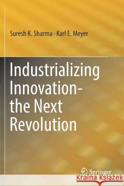 Industrializing Innovation-The Next Revolution Suresh K. Sharma Karl E. Meyer 9783030124328 Springer