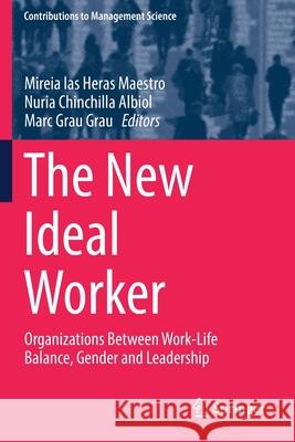 The New Ideal Worker: Organizations Between Work-Life Balance, Gender and Leadership Mireia La Nuria Chinchill Marc Gra 9783030124793 Springer