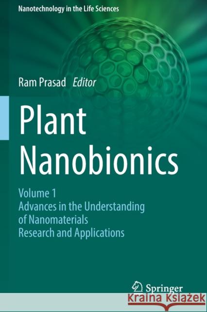 Plant Nanobionics: Volume 1, Advances in the Understanding of Nanomaterials Research and Applications Ram Prasad 9783030124984 Springer