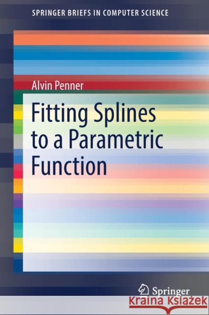 Fitting Splines to a Parametric Function Alvin Penner 9783030125509