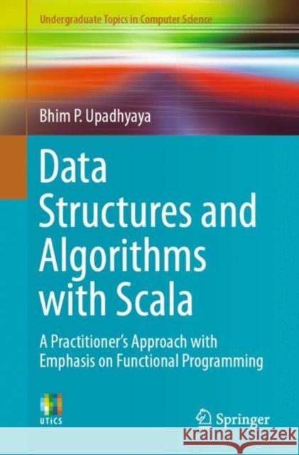 Data Structures and Algorithms with Scala: A Practitioner's Approach with Emphasis on Functional Programming Upadhyaya, Bhim P. 9783030125608 Springer