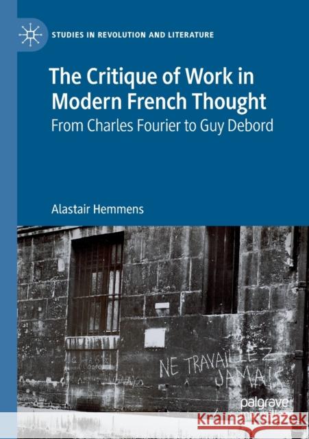 The Critique of Work in Modern French Thought: From Charles Fourier to Guy Debord Alastair Hemmens 9783030125882 Palgrave MacMillan