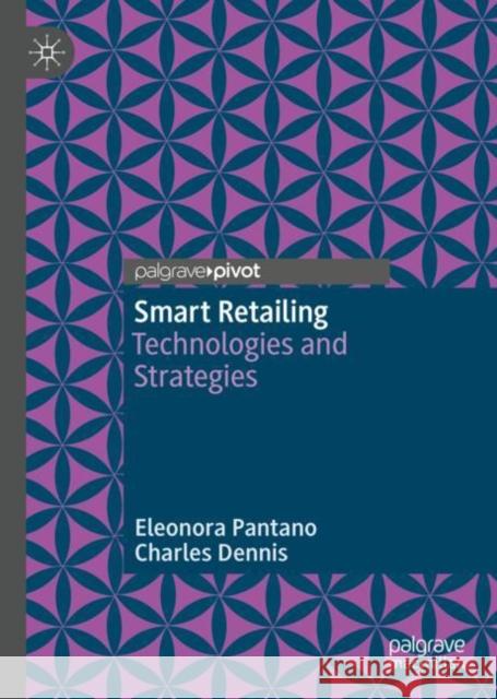 Smart Retailing: Technologies and Strategies Pantano, Eleonora 9783030126070 Palgrave Pivot