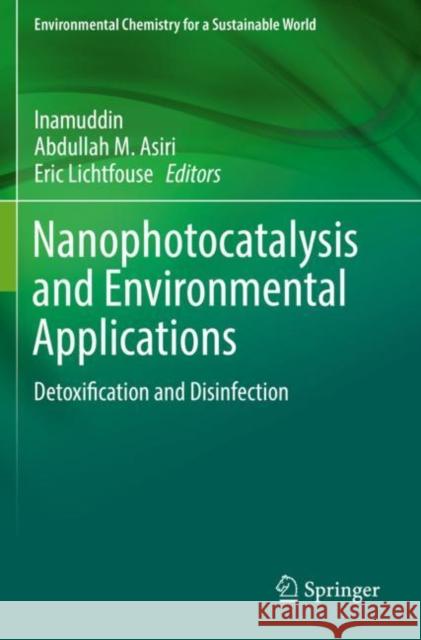 Nanophotocatalysis and Environmental Applications: Detoxification and Disinfection Inamuddin                                Abdullah M. Asiri Eric Lichtfouse 9783030126216 Springer