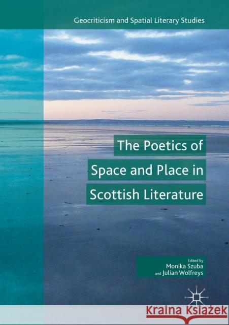 The Poetics of Space and Place in Scottish Literature Monika Szuba Julian Wolfreys 9783030126476 Palgrave MacMillan