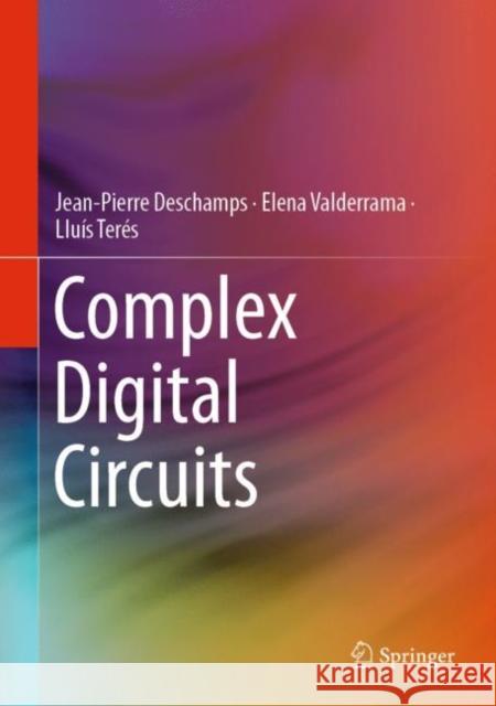 Complex Digital Circuits Jean-Pierre DesChamps Elena Valderrama Lluis Teres 9783030126520 Springer