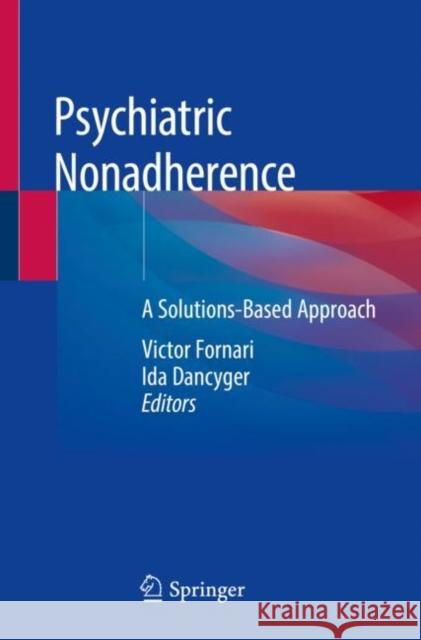 Psychiatric Nonadherence: A Solutions-Based Approach Fornari, Victor 9783030126643