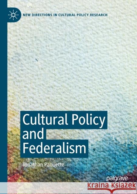 Cultural Policy and Federalism Jonathan Paquette 9783030126827 Palgrave MacMillan