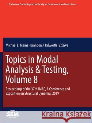 Topics in Modal Analysis & Testing, Volume 8: Proceedings of the 37th Imac, a Conference and Exposition on Structural Dynamics 2019 Michael L. Mains Brandon J. Dilworth 9783030126865 Springer