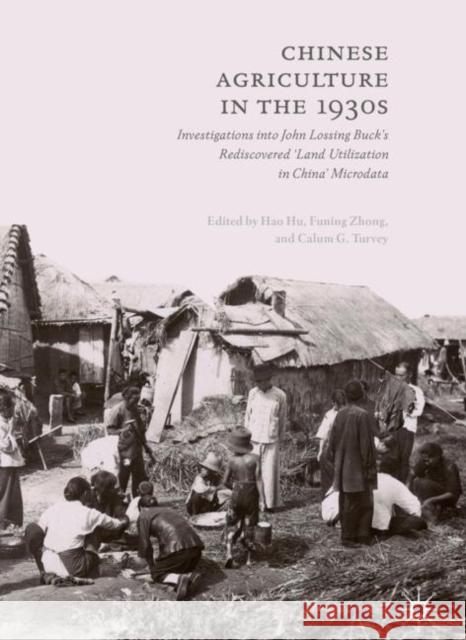 Chinese Agriculture in the 1930s: Investigations Into John Lossing Buck's Rediscovered 'Land Utilization in China' Microdata Hu, Hao 9783030126872 Palgrave MacMillan