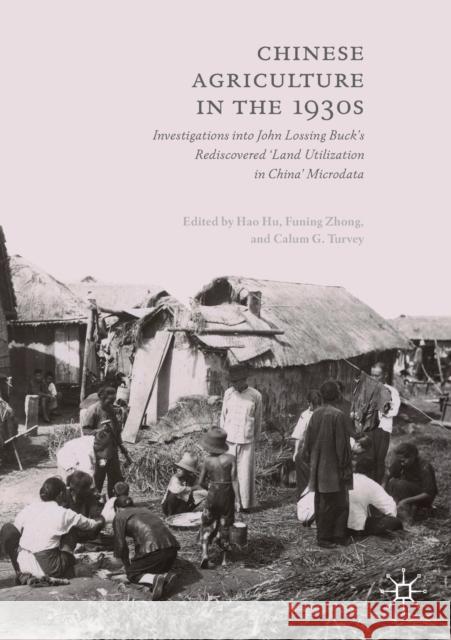 Chinese Agriculture in the 1930s: Investigations Into John Lossing Buck's Rediscovered 'Land Utilization in China' Microdata Hu, Hao 9783030126902 Palgrave MacMillan