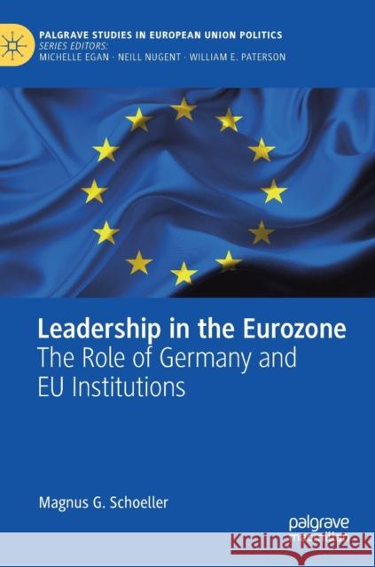 Leadership in the Eurozone: The Role of Germany and Eu Institutions Schoeller, Magnus G. 9783030127039 Palgrave MacMillan