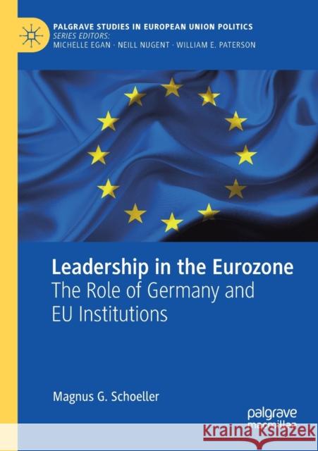 Leadership in the Eurozone: The Role of Germany and Eu Institutions Magnus G. Schoeller 9783030127060 Palgrave MacMillan