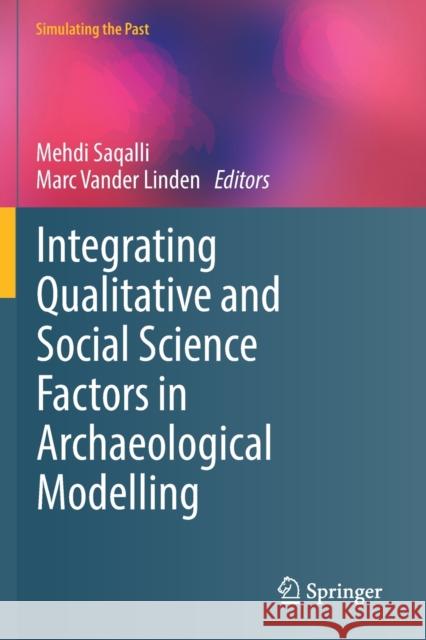 Integrating Qualitative and Social Science Factors in Archaeological Modelling Mehdi Saqalli Marc Vande 9783030127251 Springer