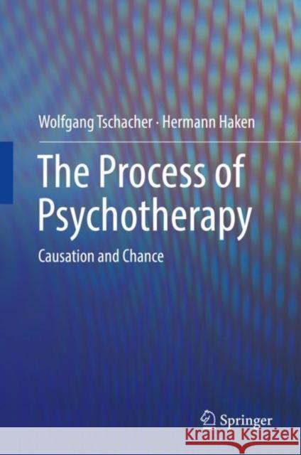 The Process of Psychotherapy: Causation and Chance Tschacher, Wolfgang 9783030127473 Springer