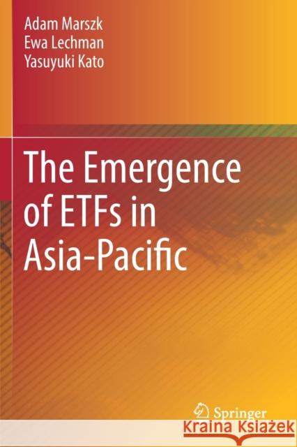 The Emergence of Etfs in Asia-Pacific Adam Marszk Ewa Lechman Yasuyuki Kato 9783030127541 Springer