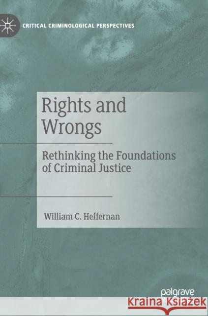 Rights and Wrongs: Rethinking the Foundations of Criminal Justice Heffernan, William C. 9783030127817 Palgrave MacMillan