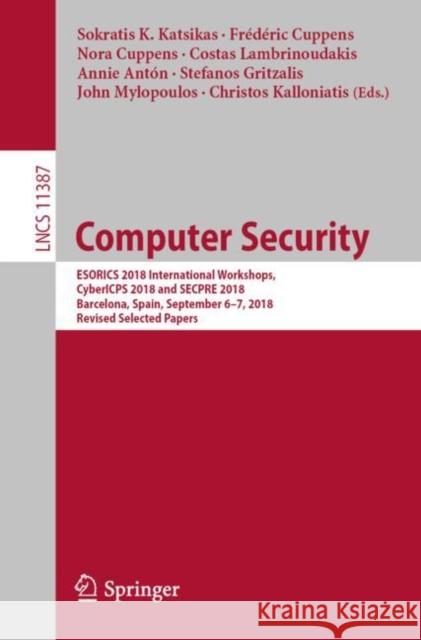 Computer Security: Esorics 2018 International Workshops, Cybericps 2018 and Secpre 2018, Barcelona, Spain, September 6-7, 2018, Revised S Katsikas, Sokratis K. 9783030127855