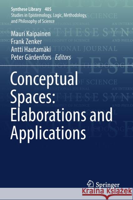 Conceptual Spaces: Elaborations and Applications Mauri Kaipainen Frank Zenker Antti Hautam 9783030128029 Springer