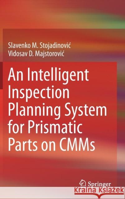 An Intelligent Inspection Planning System for Prismatic Parts on Cmms Stojadinovic, Slavenko M. 9783030128067