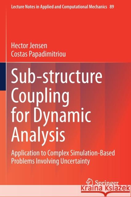 Sub-Structure Coupling for Dynamic Analysis: Application to Complex Simulation-Based Problems Involving Uncertainty Hector Jensen Costas Papadimitriou 9783030128210