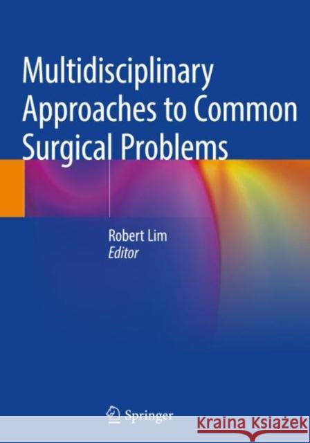 Multidisciplinary Approaches to Common Surgical Problems Robert Lim 9783030128258 Springer