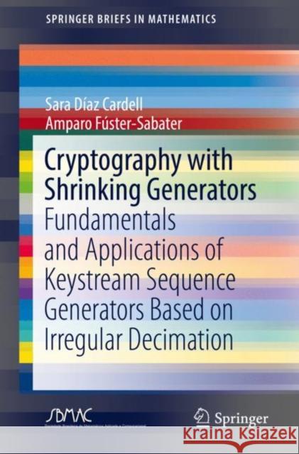 Cryptography with Shrinking Generators: Fundamentals and Applications of Keystream Sequence Generators Based on Irregular Decimation Díaz Cardell, Sara 9783030128494 Springer