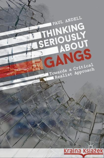 Thinking Seriously about Gangs: Towards a Critical Realist Approach Andell, Paul 9783030128906 Palgrave MacMillan