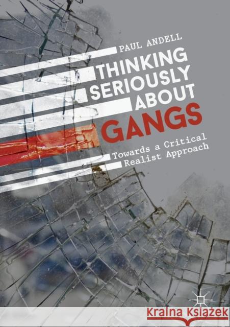 Thinking Seriously about Gangs: Towards a Critical Realist Approach Paul Andell 9783030128937 Palgrave MacMillan