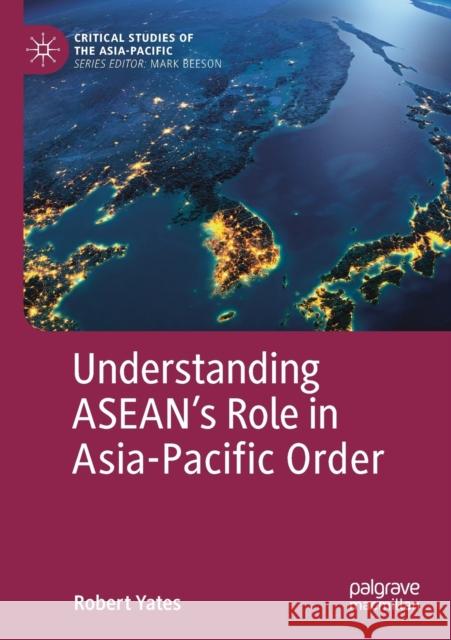 Understanding Asean's Role in Asia-Pacific Order Robert Yates 9783030129019 Palgrave MacMillan