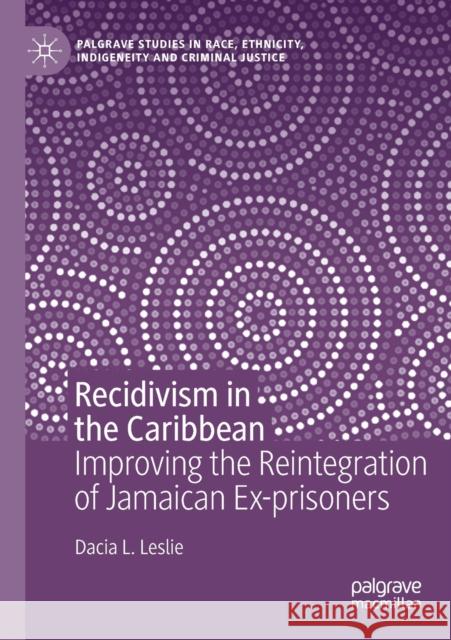 Recidivism in the Caribbean: Improving the Reintegration of Jamaican Ex-Prisoners Dacia L. Leslie 9783030129095 Palgrave MacMillan