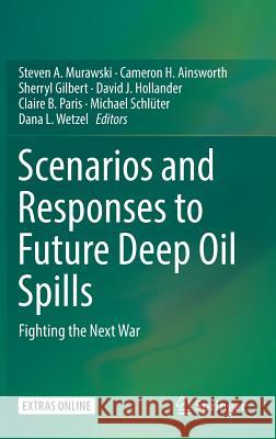 Scenarios and Responses to Future Deep Oil Spills: Fighting the Next War Murawski, Steven A. 9783030129620