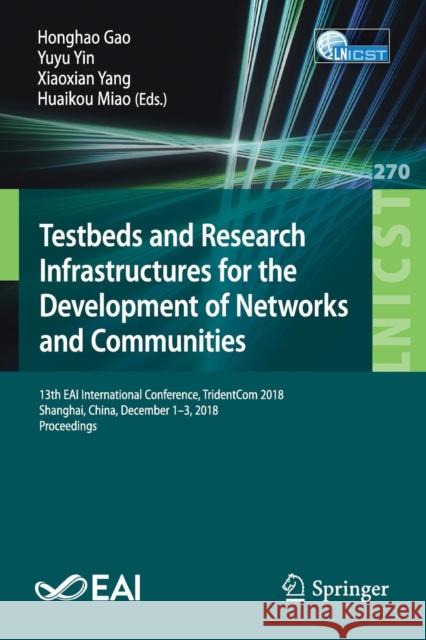 Testbeds and Research Infrastructures for the Development of Networks and Communities: 13th Eai International Conference, Tridentcom 2018, Shanghai, C Gao, Honghao 9783030129705 Springer