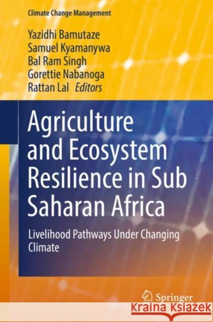 Agriculture and Ecosystem Resilience in Sub Saharan Africa: Livelihood Pathways Under Changing Climate Bamutaze, Yazidhi 9783030129736