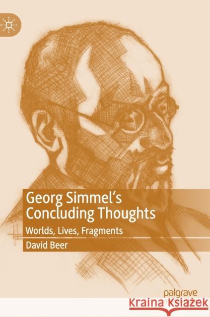 Georg Simmel's Concluding Thoughts: Worlds, Lives, Fragments Beer, David 9783030129903