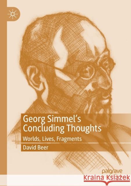 Georg Simmel's Concluding Thoughts: Worlds, Lives, Fragments Beer, David 9783030129934 Palgrave MacMillan