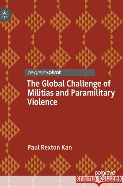 The Global Challenge of Militias and Paramilitary Violence Paul Rexton Kan 9783030130152