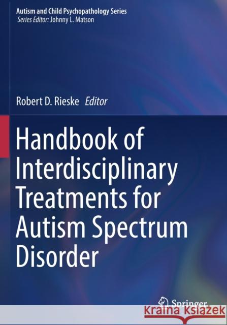 Handbook of Interdisciplinary Treatments for Autism Spectrum Disorder Robert D. Rieske 9783030130299 Springer