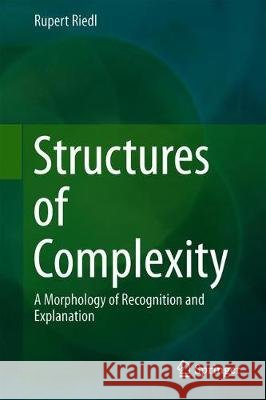 Structures of Complexity: A Morphology of Recognition and Explanation Riedl, Rupert 9783030130633